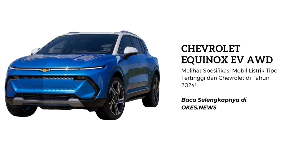 Melihat Spesifikasi Mobil Listrik Tipe Tertinggi dari Chevrolet di Tahun 2024! Inilah Chevrolet Equinox EV AWD
