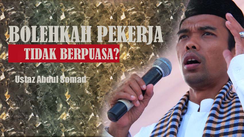 Bolehkah Pekerja Tidak Puasa Saat Bekerja ? Ustaz Abdul Somad Berkata Diceramahnya Boleh, Berikut 6 syaratnya