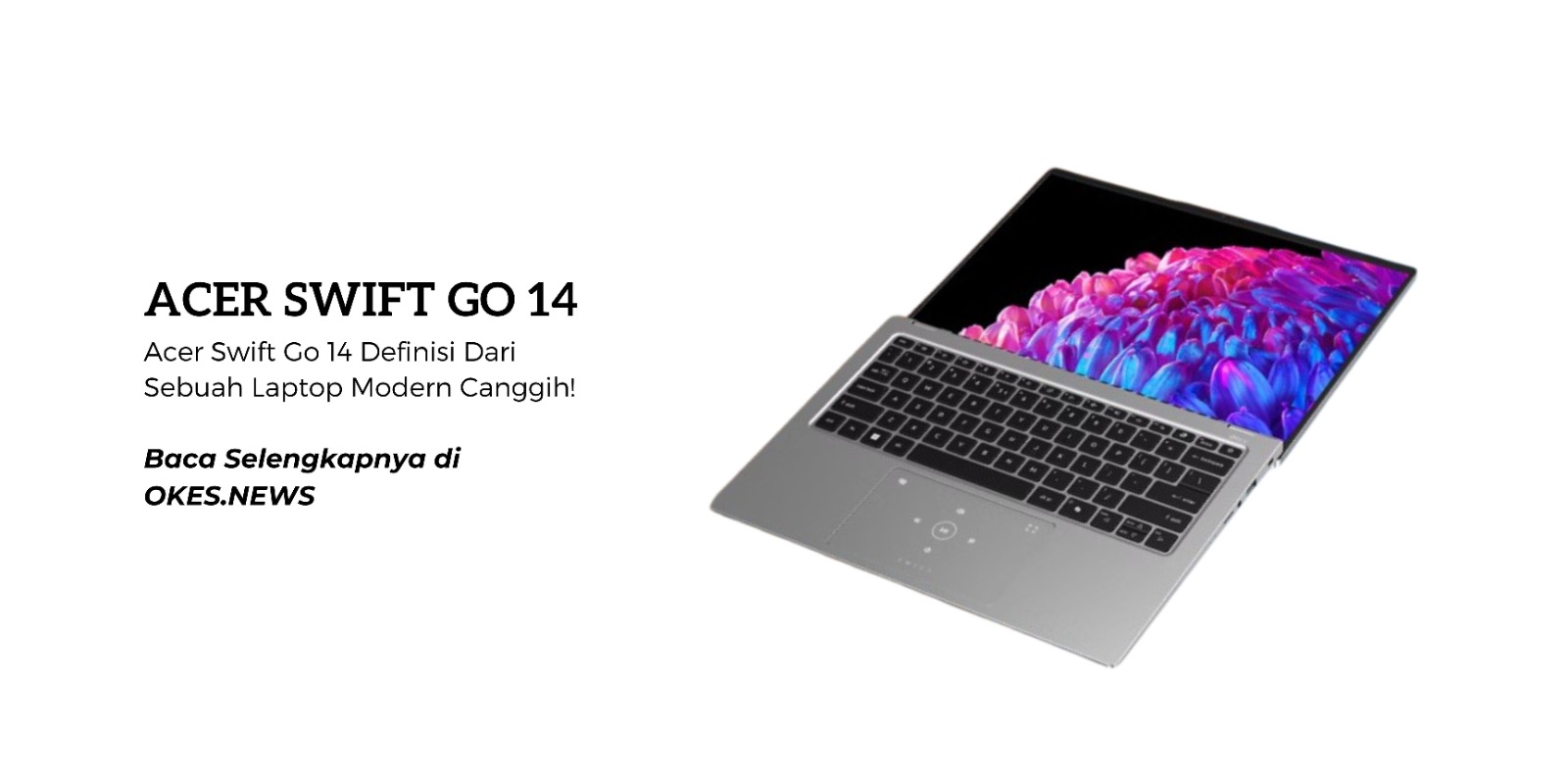 Waw, Acer Swift Go 14, Sebuah Laptop Modern Canggih! Begini Spesifikasi dan Fiturnya