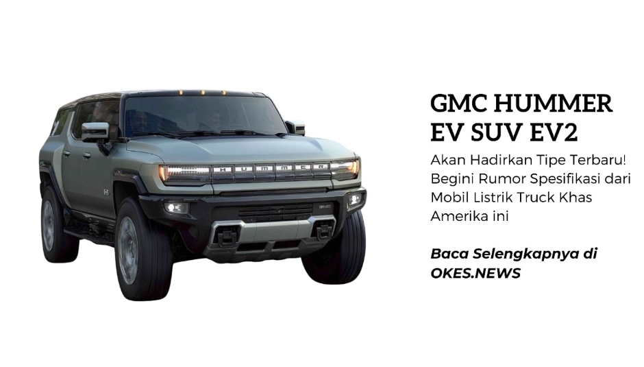 GMC Hummer EV SUV EV2 Akan Hadirkan Tipe Terbaru! Begini Rumor Spesifikasi dari Mobil Listrik Truck Khas AS