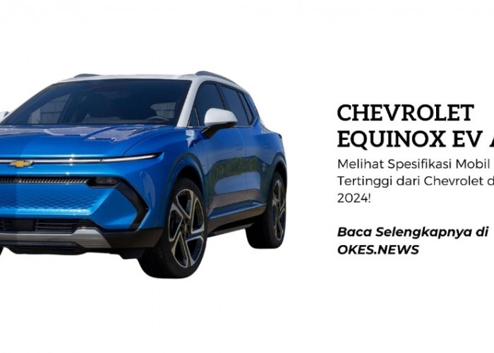 Melihat Spesifikasi Mobil Listrik Tipe Tertinggi dari Chevrolet di Tahun 2024! Inilah Chevrolet Equinox EV AWD