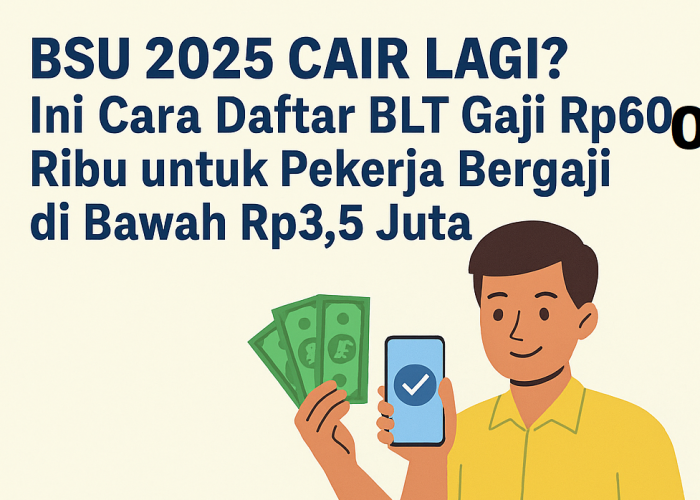 BSU 2025 Cair Lagi? Ini Cara Daftar BLT Gaji Rp600 Ribu untuk Pekerja Bergaji di Bawah Rp3,5 Juta