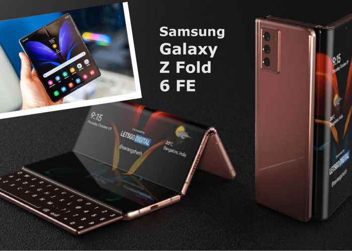 Samsung Galaxy Z Fold 6 FE Gebrakan Ponsel Lipat Bakal Hadir dengan Harga Terjangkau