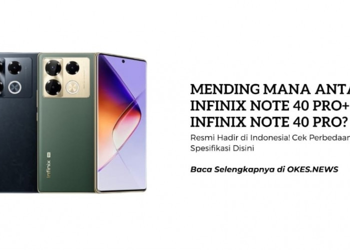 Mana Lebih Unggul? Infinix Note 40 Pro dan Note 40 Pro+, Simak Perbedaannya di Sini!