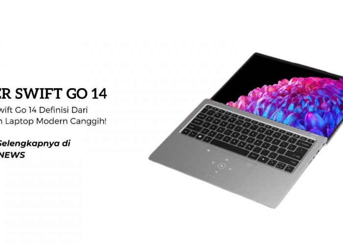 Waw, Acer Swift Go 14, Sebuah Laptop Modern Canggih! Begini Spesifikasi dan Fiturnya