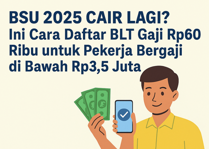 BSU 2025 Cair Lagi? Ini Cara Daftar BLT Gaji Rp600 Ribu untuk Pekerja Bergaji di Bawah Rp3,5 Juta